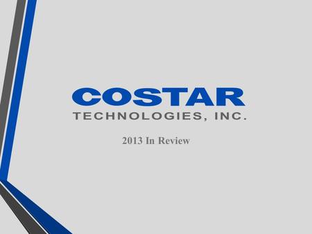 2013 In Review. Costar Technologies Sales CohuHD Acquisition 6-3-14 Major Retail Rollout Economic 2001- 2013 14.4% CAGR.