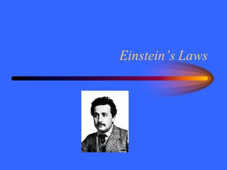 Einstein’s Laws. First Law Newton’s first law says that with no net force there is no acceleration. –Objects at rest –Objects at constant velocity If.