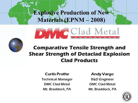 Explosive Production of New Materials (EPNM – 2008) Comparative Tensile Strength and Shear Strength of Detaclad Explosion Clad Products Andy Vargo R&D.