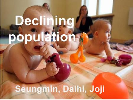 Declining population Seungmin, Daihi, Joji. Contents 1. Background information 2. Public policy 3. Decision makers 4. The manner of consultation 5. The.