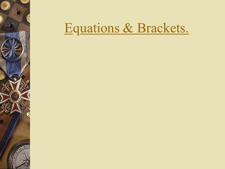 Equations & Brackets.. You are now going to solve more complex equations by combining together two ideas that you have seen already. Try the following.