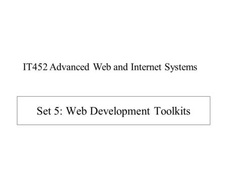 Set 5: Web Development Toolkits IT452 Advanced Web and Internet Systems.