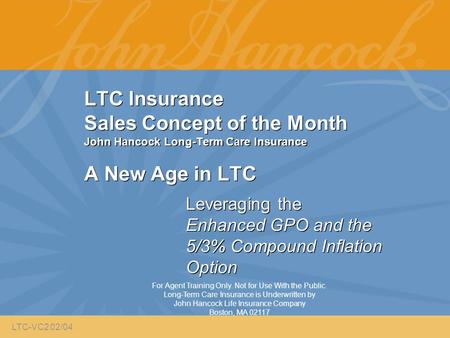 LTC Insurance Sales Concept of the Month John Hancock Long-Term Care Insurance A New Age in LTC Leveraging the Enhanced GPO and the 5/3% Compound Inflation.