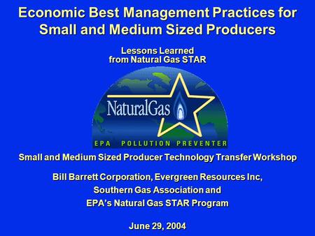 Economic Best Management Practices for Small and Medium Sized Producers Lessons Learned from Natural Gas STAR Small and Medium Sized Producer Technology.