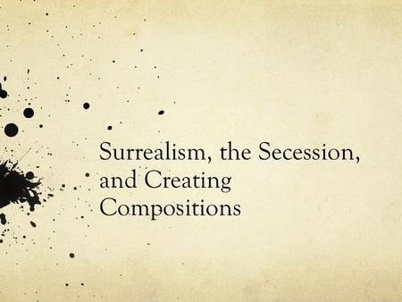 Surrealism, the Secession, and Creating Compositions.