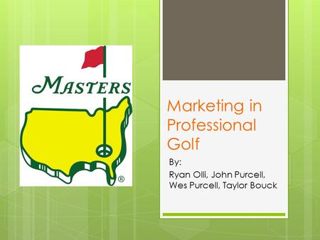 Marketing in Professional Golf By: Ryan Olli, John Purcell, Wes Purcell, Taylor Bouck.