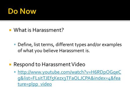  What is Harassment?  Define, list terms, different types and/or examples of what you believe Harassment is.  Respond to Harassment Video 