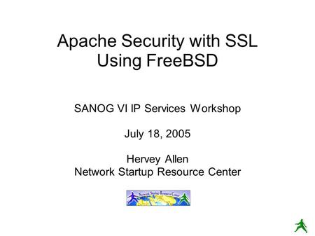 Apache Security with SSL Using FreeBSD SANOG VI IP Services Workshop July 18, 2005 Hervey Allen Network Startup Resource Center.