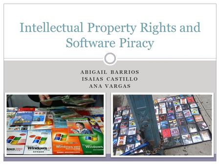 ABIGAIL BARRIOS ISAIAS CASTILLO ANA VARGAS Intellectual Property Rights and Software Piracy.