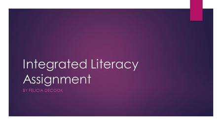 Integrated Literacy Assignment BY FELICIA DECOOK.