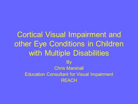 By Chris Marshall Education Consultant for Visual Impairment REACH