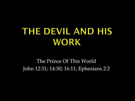 The Prince Of This World John 12:31; 14:30; 16:11; Ephesians 2:2.