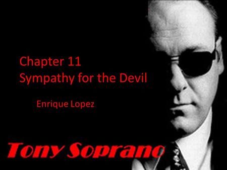 Chapter 11 Sympathy for the Devil Enrique Lopez. Tony Soprano is a criminal, a liar, a man of vice, someone people generally dislike. The audience of.