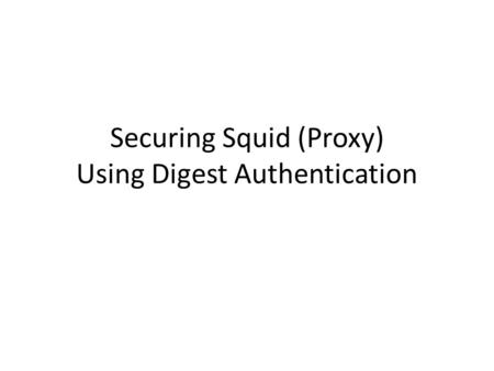 Securing Squid (Proxy) Using Digest Authentication.