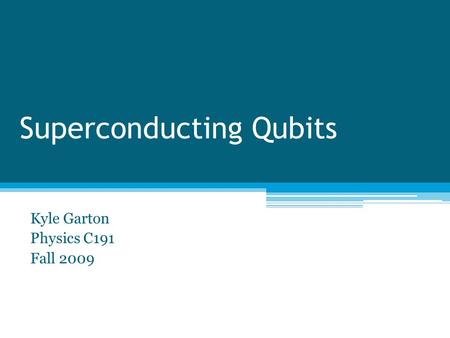 Superconducting Qubits Kyle Garton Physics C191 Fall 2009.