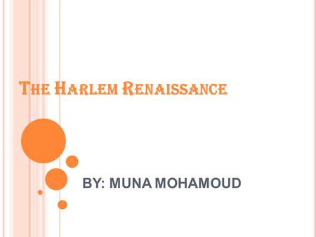 T HE H ARLEM R ENAISSANCE BY: MUNA MOHAMOUD T HE H ARLEM R ENAISSANCE : W HAT W AS I T ? The Harlem Renaissance was a period from the end of WWI until.