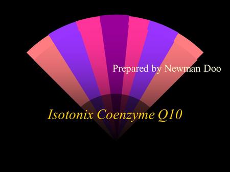 Isotonix Coenzyme Q10 Prepared by Newman Doo Introduction w The purpose of this slide show is to reveal the wonder of Coenzyme Q10.