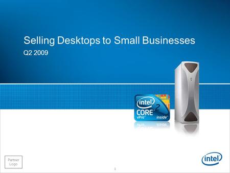 Intel Confidential Partner Logo Selling Desktops to Small Businesses Q2 2009 1.