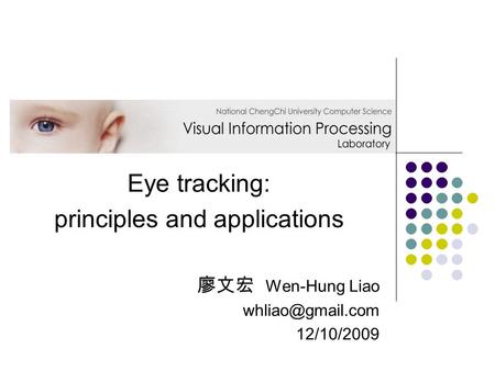 Eye tracking: principles and applications 廖文宏 Wen-Hung Liao 12/10/2009.