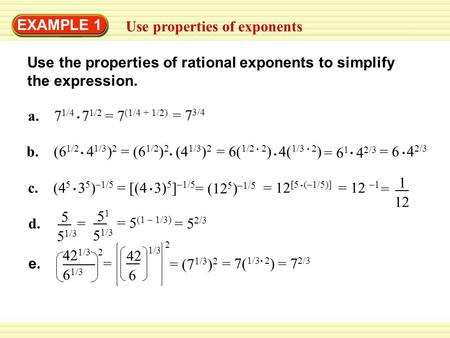 EXAMPLE 1 Use properties of exponents = (7 1/3 ) 2 = 12 –1 Use the properties of rational exponents to simplify the expression. b. (6 1/2 4 1/3 ) 2 = (6.