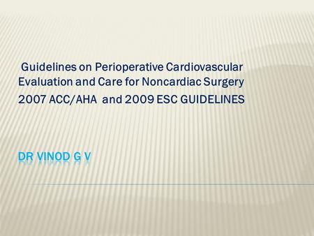 Guidelines on Perioperative Cardiovascular Evaluation and Care for Noncardiac Surgery 2007 ACC/AHA and 2009 ESC GUIDELINES.
