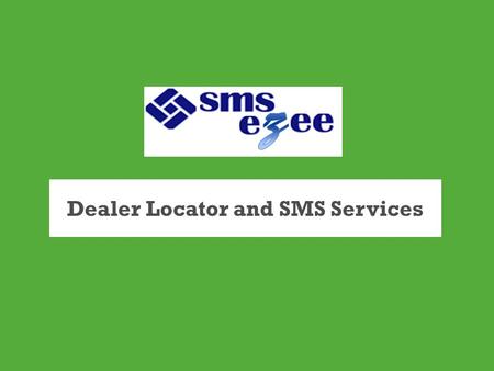 Dealer Locator and SMS Services. Dealer Locator- How it works? Retail Store locations are pushed to the End User Application server requests for retail.