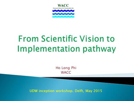 Ho Long Phi WACC UDW inception workshop. Delft, May 2015.