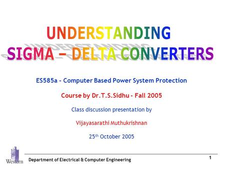 Department of Electrical & Computer Engineering 1 ES585a - Computer Based Power System Protection Course by Dr.T.S.Sidhu - Fall 2005 Class discussion presentation.