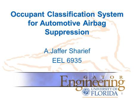 Occupant Classification System for Automotive Airbag Suppression A.Jaffer Sharief EEL 6935 1.