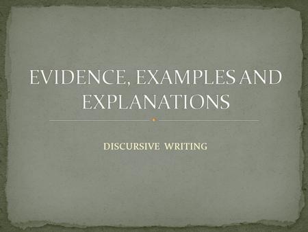 DISCURSIVE WRITING. A discursive essay has to contain argument. On one hand, you may have one main opinion and have to prove it. On the other hand, you.