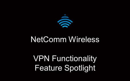NetComm Wireless VPN Functionality Feature Spotlight.