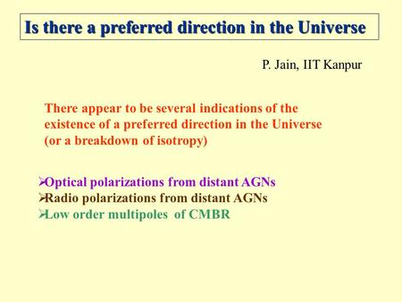Is there a preferred direction in the Universe P. Jain, IIT Kanpur There appear to be several indications of the existence of a preferred direction in.