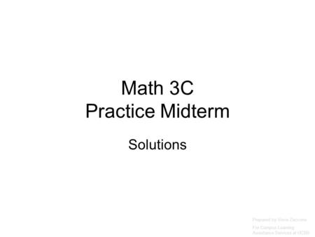 Math 3C Practice Midterm Solutions Prepared by Vince Zaccone For Campus Learning Assistance Services at UCSB.