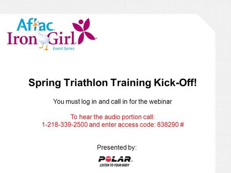 Spring Triathlon Training Kick-Off! Presented by: You must log in and call in for the webinar To hear the audio portion call: 1-218-339-2500 and enter.