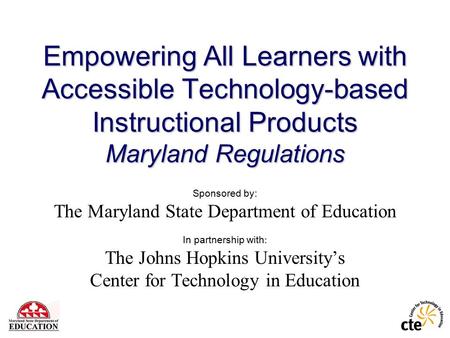 Empowering All Learners with Accessible Technology-based Instructional Products Maryland Regulations Sponsored by: The Maryland State Department of Education.