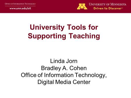 University Tools for Supporting Teaching Linda Jorn Bradley A. Cohen Office of Information Technology, Digital Media Center.