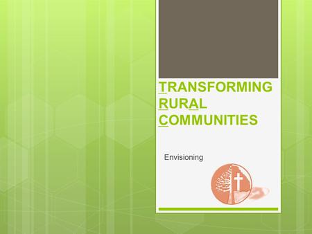 TRANSFORMING RURAL COMMUNITIES Envisioning. Community Health Evangelism/ Transforming Rural Communities  CHE is Community Health Evangelism which is.