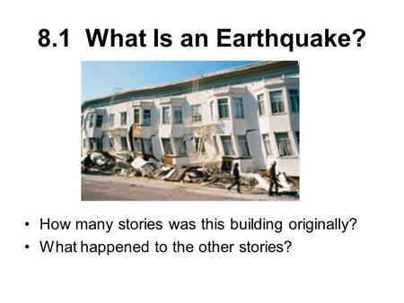 8.1 What Is an Earthquake? How many stories was this building originally? What happened to the other stories?