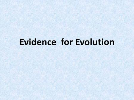 Evidence for Evolution. 5 types of Evidence for Evolution Palaeontology Biogeography Comparative Embryology Comparative Anatomy DNA sequencing (biochemistry)
