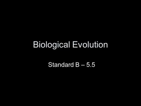 Biological Evolution Standard B – 5.5. Standard B-5 The student will demonstrate an understanding of biological evolution and the diversity of life. Indicator.