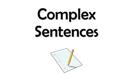 Complex Sentences.  A complex sentence is an independent clause joined by one or more dependent clauses.  It always has a subordinating conjunction.