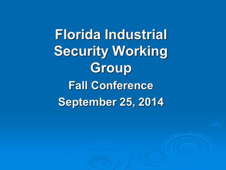 Florida Industrial Security Working Group Fall Conference September 25, 2014.