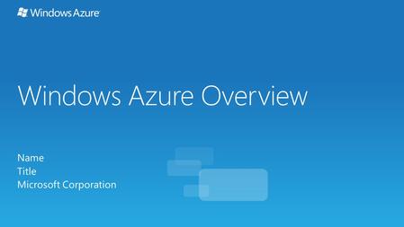 Windows Azure Overview Name Title Microsoft Corporation.