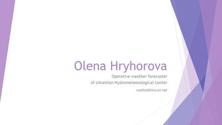 Olena Hryhorova Operative weather forecaster of Ukrainian Hydrometeorological Center