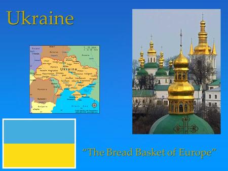 { Ukraine “The Bread Basket of Europe”. - Ukraine is in the continent of Europe. -The population of Ukraine is about 45.8 million -GDP per capita is $7,233.