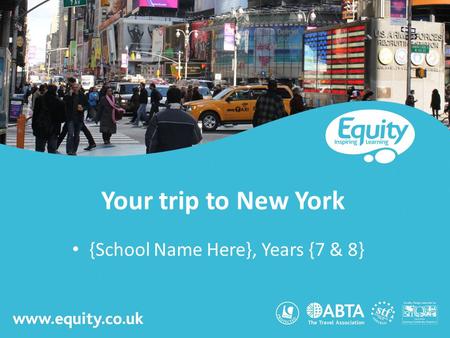Www.equity.co.uk Your trip to New York {School Name Here}, Years {7 & 8}