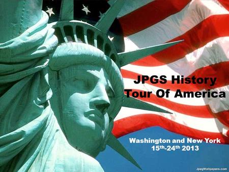 Washington and New York 15 th -24 th 2013 JPGS History Tour Of America.