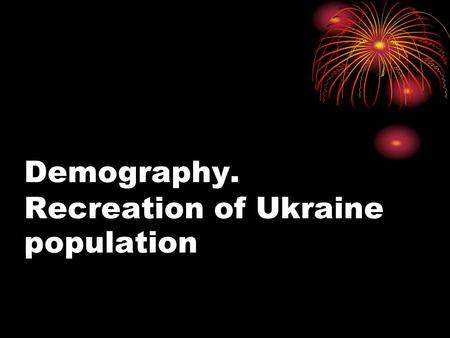 Demography. Recreation of Ukraine population. Demography is the science about population (from Greek “dēmos“ - the populace, graphein - to write), or.