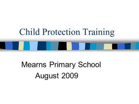 Child Protection Training Mearns Primary School August 2009.