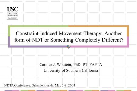 Constraint-induced Movement Therapy: Another form of NDT or Something Completely Different? Carolee J. Winstein, PhD, PT, FAPTA University of Southern.